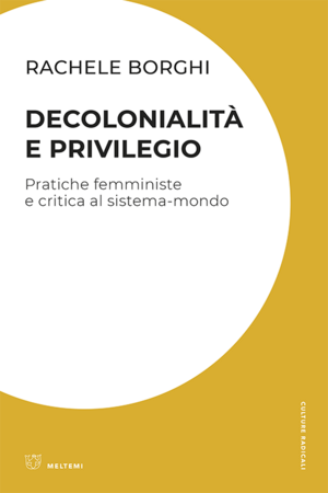 Decolonialità e privilegio. Pratiche femministe e critica al sistema-mondo by Rachele Borghi