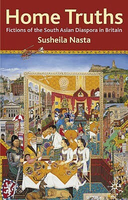 Home Truths: Fictions of the South Asian Diaspora in Britain by Susheila Nasta