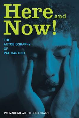 Here and Now!: The Autobiography of Pat Martino by Pat Martino