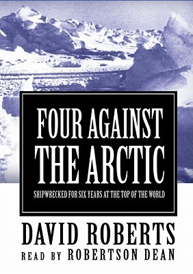 Four Against the Arctic: Shipwrecked for Six Years at the Top of the World by David Roberts