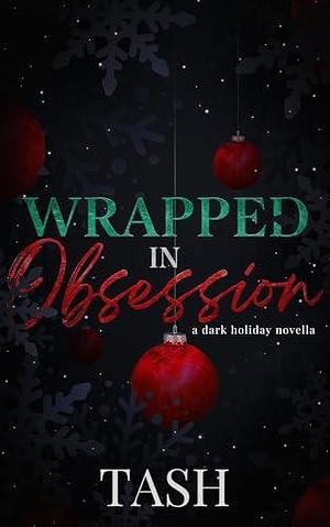 Wrapped in Obsession: a dark holiday novella by Tash., Tash.