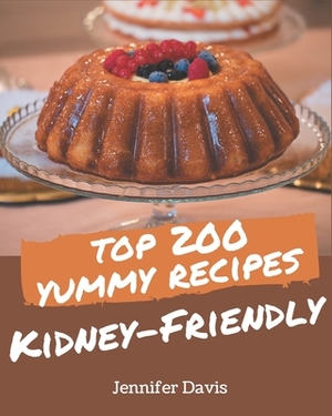 Top 200 Yummy Kidney-Friendly Recipes: An Inspiring Yummy Kidney-Friendly Cookbook for You by Jennifer Davis