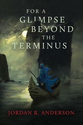 For A Glimpse Beyond the Terminus by Jordan R. Anderson