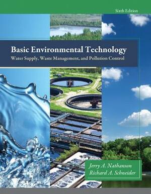Basic Environmental Technology: Water Supply, Waste Management and Pollution Control by Jerry Nathanson, Richard Schneider
