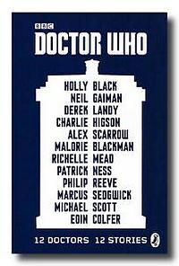 Doctor Who: 12 Doctors, 12 Stories by Eoin Colfer, Charlie Higson, Richelle Mead, Alex Scarrow, Derek Landy, Holly Black, Philip Reeve, Patrick Ness, Marcus Sedgwick, Neil Gaiman, Michael Scott, Malorie Blackman