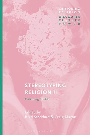 Stereotyping Religion II: Critiquing Clichés by Craig Martin, Brad Stoddard