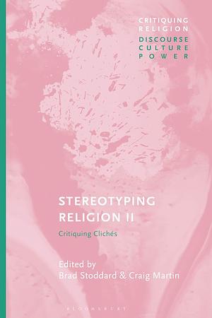 Stereotyping Religion II: Critiquing Clichés by Brad Stoddard, Craig Martin