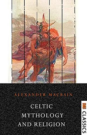 Celtic Mythology and Religion by Alexander Macbain
