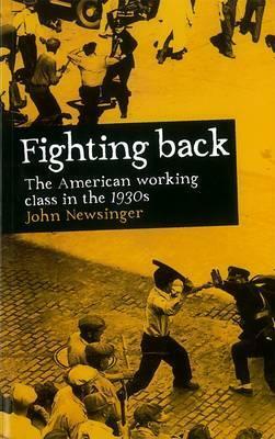 Fighting Back: The American Working Class in the 1930s by John Newsinger