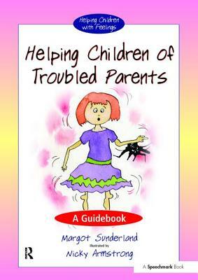 Helping Children of Troubled Parents: A Guidebook by Margot Sunderland