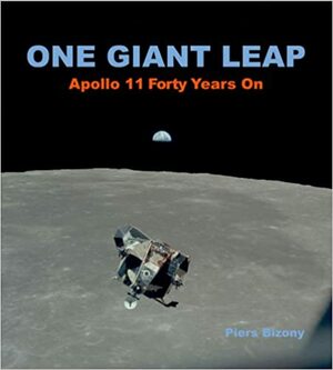 One Giant Leap: Apollo 11 Forty Years On by Piers Bizony