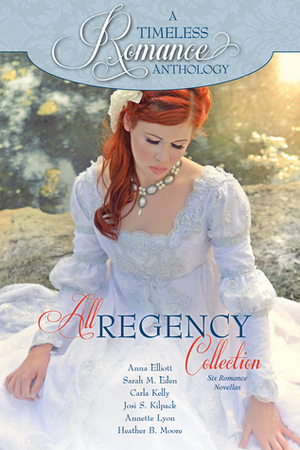 A Timeless Romance Anthology: All Regency Collection by Anna Elliott, Heather B. Moore, Sarah M. Eden, Annette Lyon, Josi S. Kilpack, Carla Kelly