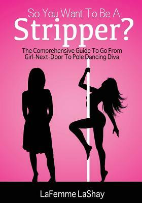 So You Want To Be A Stripper? by Lefemme Lashay, Nicholas a. Brown