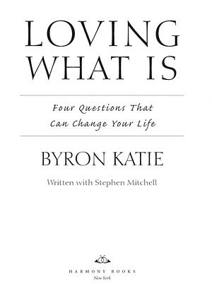 Loving What Is : Four Questions That Can Change Your Life by Byron Katie