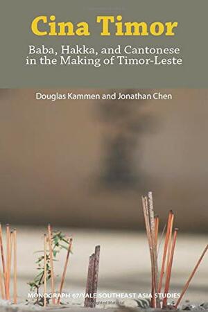 Cina Timor: Baba, Hakka, and Cantonese in the Making of Timor-Leste by Douglas Kammen, Jonathan Chen