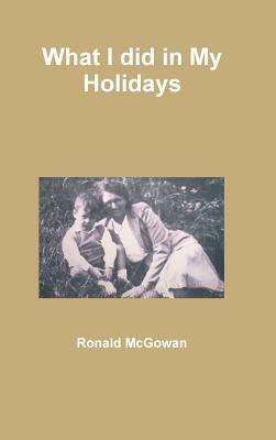 What I did in My Holidays by Ronald McGowan