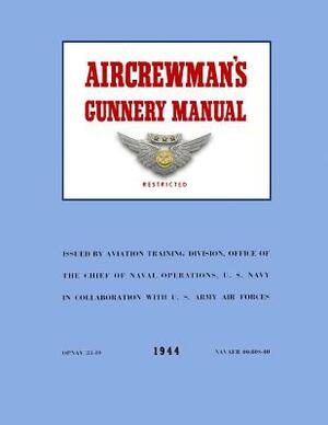 Aircrewman's Gunnery Manual 1944: Opnav 33-40 / Navaer 00 80S-40 by Ray Merriam