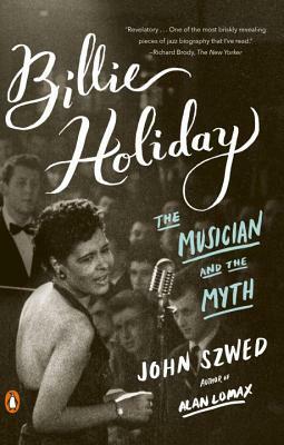 Billie Holiday: The Musician and the Myth by John Szwed