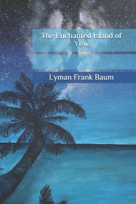 The Enchanted Island of Yew by L. Frank Baum