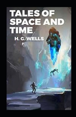 Tales of Space and Time Illustrated by H.G. Wells