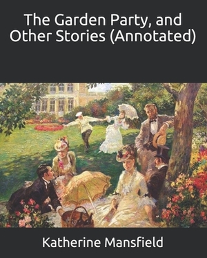 The Garden Party, and Other Stories (Annotated) by Katherine Mansfield