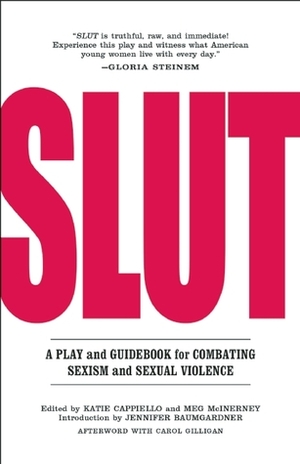 SLUT: A Play and Guidebook for Combating Sexism and Sexual Violence by Jennifer Baumgardner, Meg McInerney, Katie Cappiello, Jamia Wilson