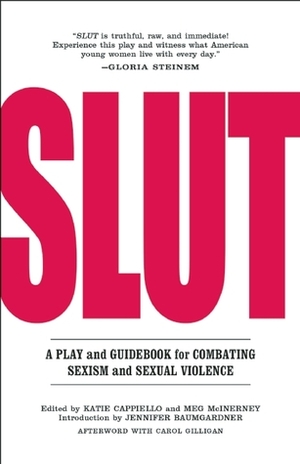 SLUT: A Play and Guidebook for Combating Sexism and Sexual Violence by Jennifer Baumgardner, Katie Cappiello, Meg McInerney, Jamia Wilson