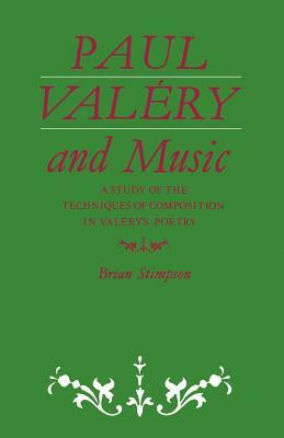 Paul Valéry and Music: A Study of the Techniques of Composition in Valéry's Poetry by Brian Stimpson