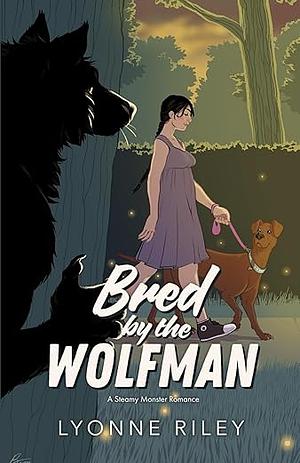 Bred by the Wolfman: A Steamy Monster Romance by Lyonne Riley