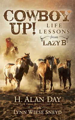 Cowboy Up!: Life Lessons from the Lazy B by H. Alan Day, Lynn Wiese Sneyd