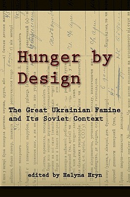 Hunger by Design: The Great Ukrainian Famine and Its Soviet Context by 