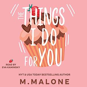 The Things I Do for You by M. Malone