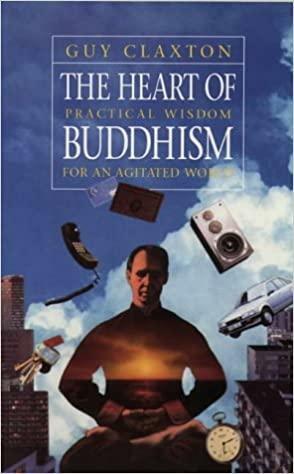 The Heart of Buddhism: A Simple Introduction to Buddhist Practice: Practical Wisdom for an Agitated World by Guy Claxton