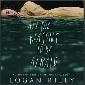 All the Reasons to be Afraid by Logan Riley
