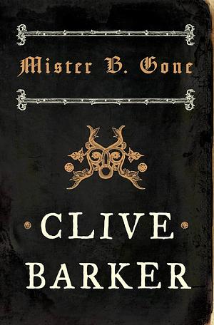 Mister B. Gone by Clive Barker