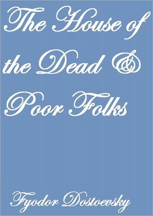 The House Of The Dead And Poor Folks by Fyodor Dostoevsky, C.J. Hogarth