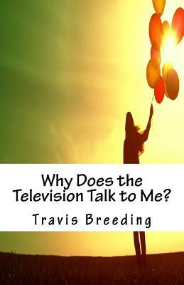 Why Does the Television Talk to Me? by Travis E. Breeding