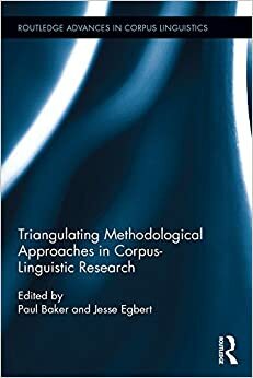 Triangulating Methodological Approaches in Corpus Linguistic Research (Routledge Advances in Corpus Linguistics) by Paul Baker, Jesse Egbert