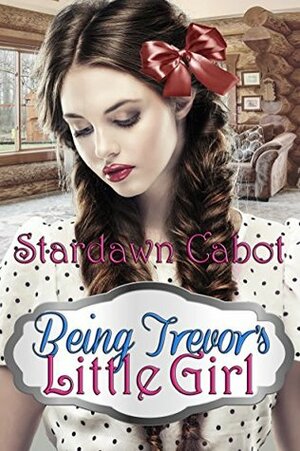 Being Trevor's Little Girl by Stardawn Cabot
