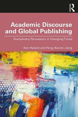 Academic Discourse and Global Publishing: Disciplinary Persuasion in Changing Times by Feng (Kevin) Jiang, Ken Hyland