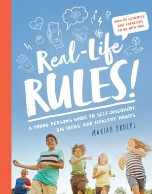 Real-Life Rules: A Young Person's Guide to Self-Discovery, Big Ideas, and Healthy Habits by Mariah Bruehl