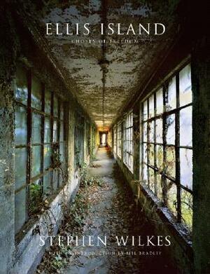 Ellis Island: Ghosts of Freedom by Stephen Wilkes, Bill Bradley