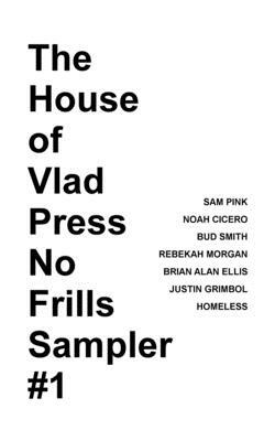 The House of Vlad Press No Frills Sampler #1 by Bud Smith, Sam Pink, Rebekah Morgan