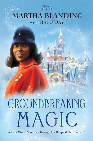 Groundbreaking Magic: A Black Woman's Journey Through the Happiest Place on Earth by Tim O'Day, Martha Blanding