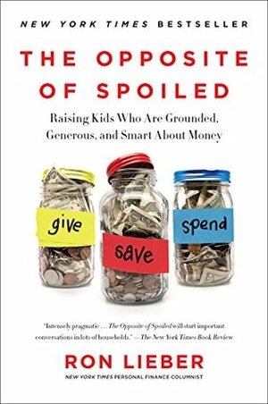 The Opposite of Spoiled: Raising Kids Who Are Grounded, Generous, and Smart About Money by Ron Lieber