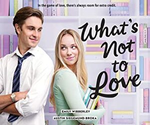 What's Not to Love by Emily Wibberley, Austin Siegemund-Broka