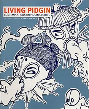 Living Pidgin: Contemplations on Pidgin Culture by Lee A. Tonouchi