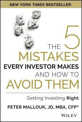 The 5 Mistakes Every Investor Makes and How to Avoid Them: Getting Investing Right by Peter Mallouk
