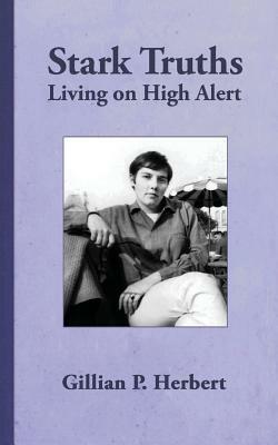 Stark Truths: Living on High Alert by Gillian P. Herbert