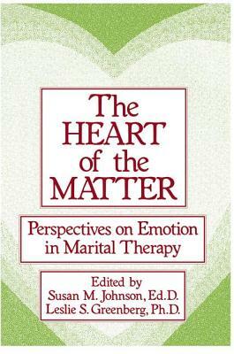 The Heart Of The Matter: Perspectives On Emotion In Marital: Perspectives On Emotion In Marital Therapy by Susan M. Johnson, Leslie S. Greenberg